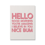 Funny Quotes Art - Modern Inspirational Poster with 'Hello Good Morning You're Amazing I Believe in You Nice Bum' in pink 3D text.